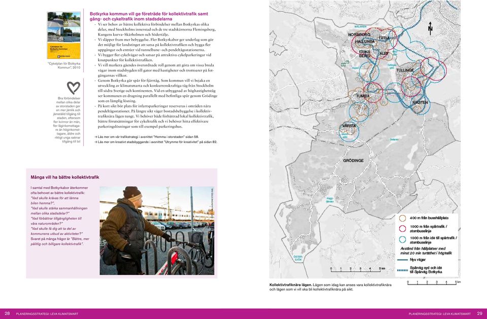 förbindelser mellan Botkyrkas olika delar, med Stockholms innerstad och de tre stadskärnorna Flemingsberg, Kungens kurva Skärholmen och Södertälje. Vi släpper fram mer bebyggelse.