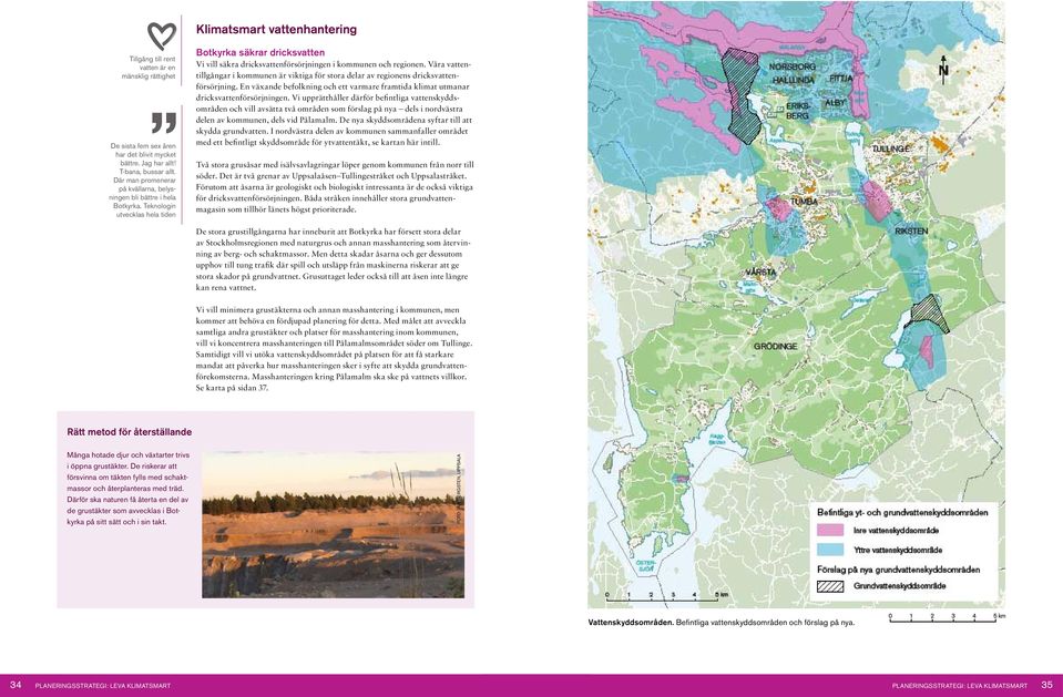 Våra vattentillgångar i kommunen är viktiga för stora delar av regionens dricksvattenförsörjning. En växande befolkning och ett varmare framtida klimat utmanar dricksvattenförsörjningen.