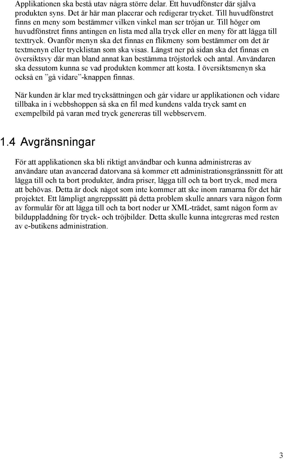 Ovanför menyn ska det finnas en flikmeny som bestämmer om det är textmenyn eller trycklistan som ska visas.