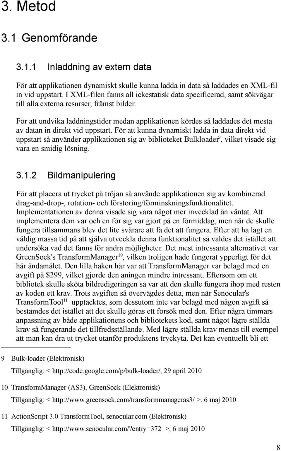 För att undvika laddningstider medan applikationen kördes så laddades det mesta av datan in direkt vid uppstart.