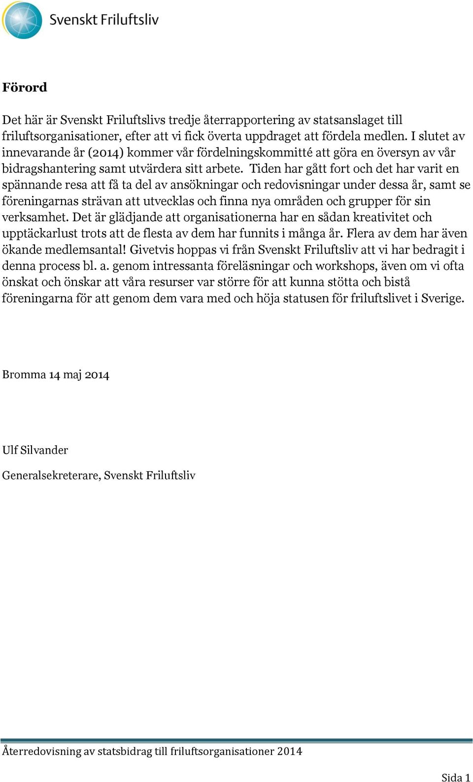 Tiden har gått fort och det har varit en spännande resa att få ta del av ansökningar och redovisningar under dessa år, samt se föreningarnas strävan att utvecklas och finna nya områden och grupper