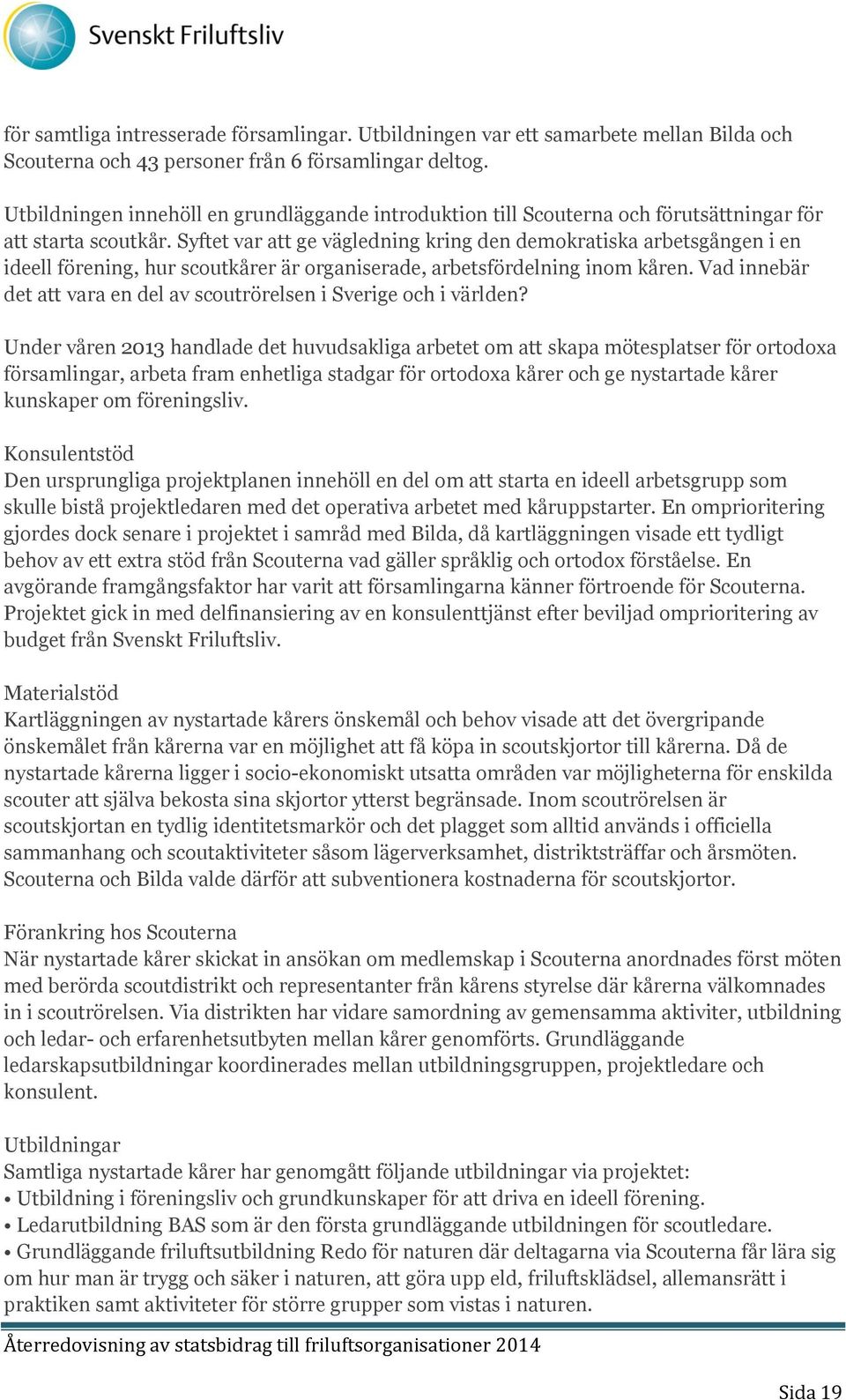 Syftet var att ge vägledning kring den demokratiska arbetsgången i en ideell förening, hur scoutkårer är organiserade, arbetsfördelning inom kåren.