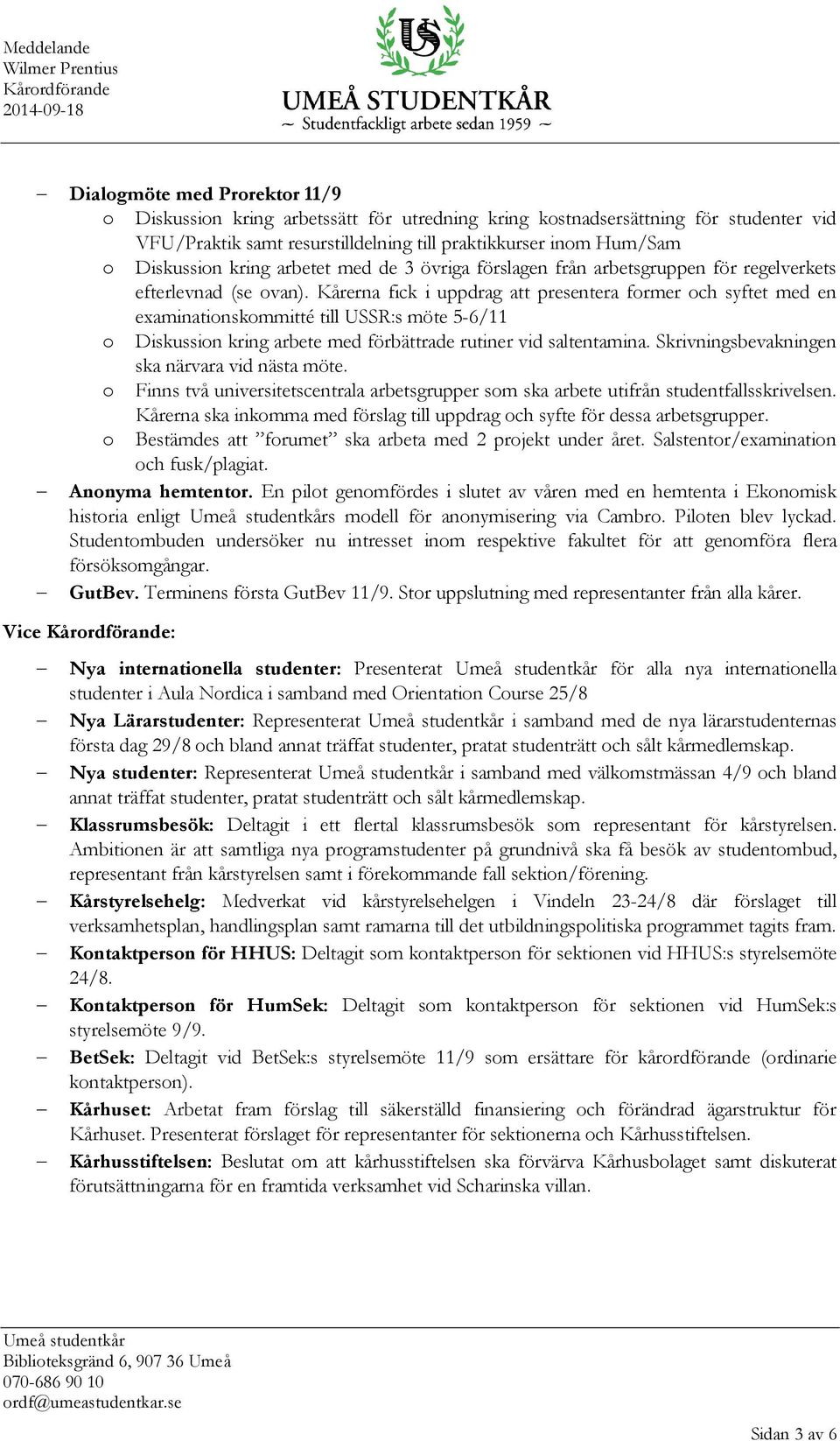 Kårerna fick i uppdrag att presentera former och syftet med en examinationskommitté till USSR:s möte 5-6/11 o Diskussion kring arbete med förbättrade rutiner vid saltentamina.