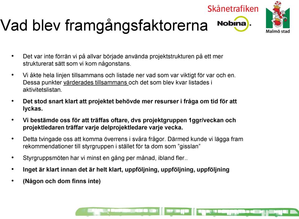 Det stod snart klart att projektet behövde mer resurser i fråga om tid för att lyckas.