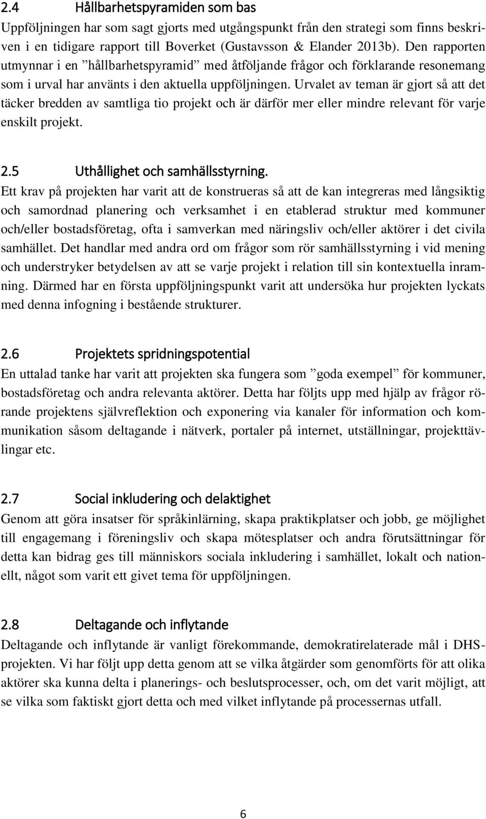 Urvalet av teman är gjort så att det täcker bredden av samtliga tio projekt och är därför mer eller mindre relevant för varje enskilt projekt. 2.5 Uthållighet och samhällsstyrning.