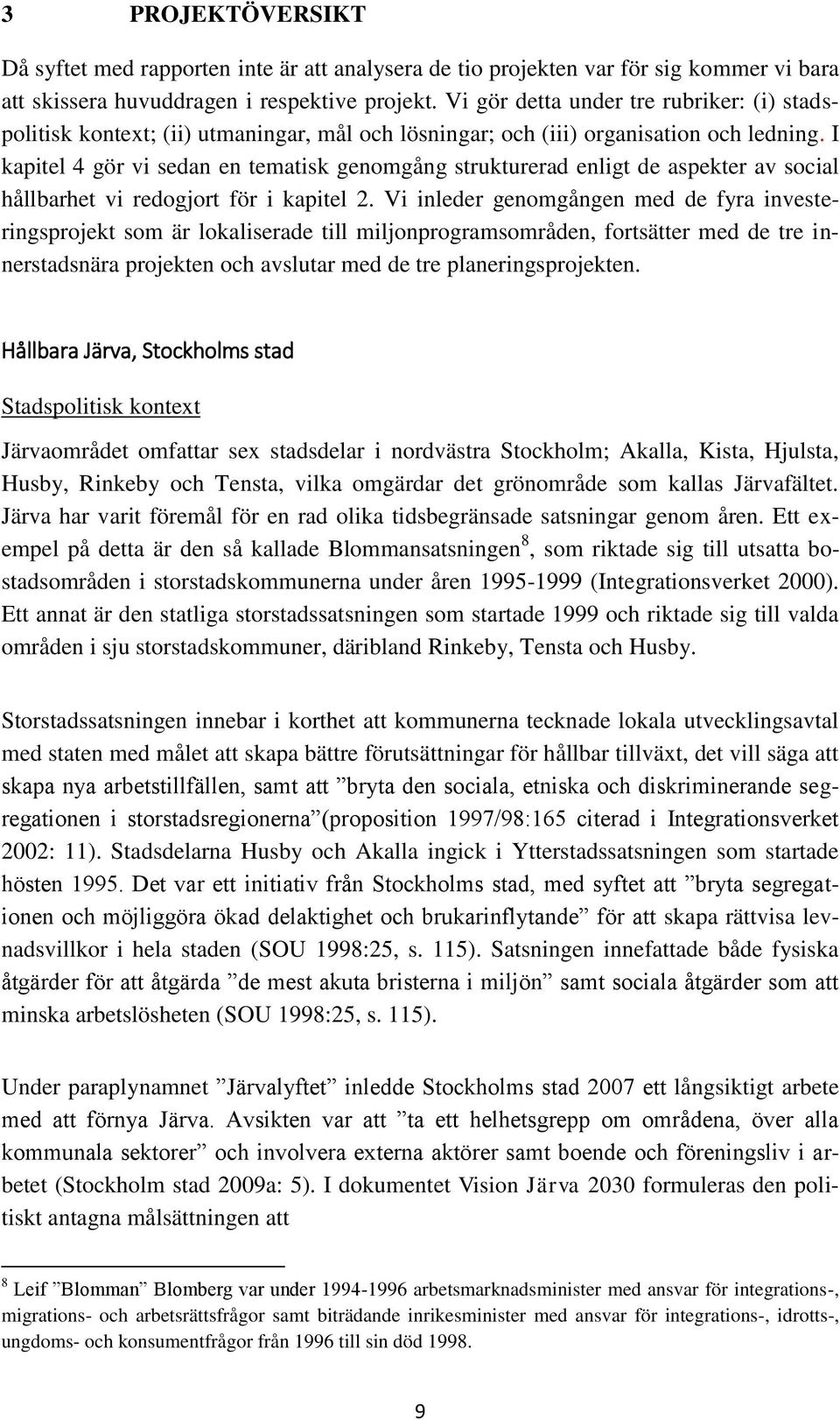 I kapitel 4 gör vi sedan en tematisk genomgång strukturerad enligt de aspekter av social hållbarhet vi redogjort för i kapitel 2.