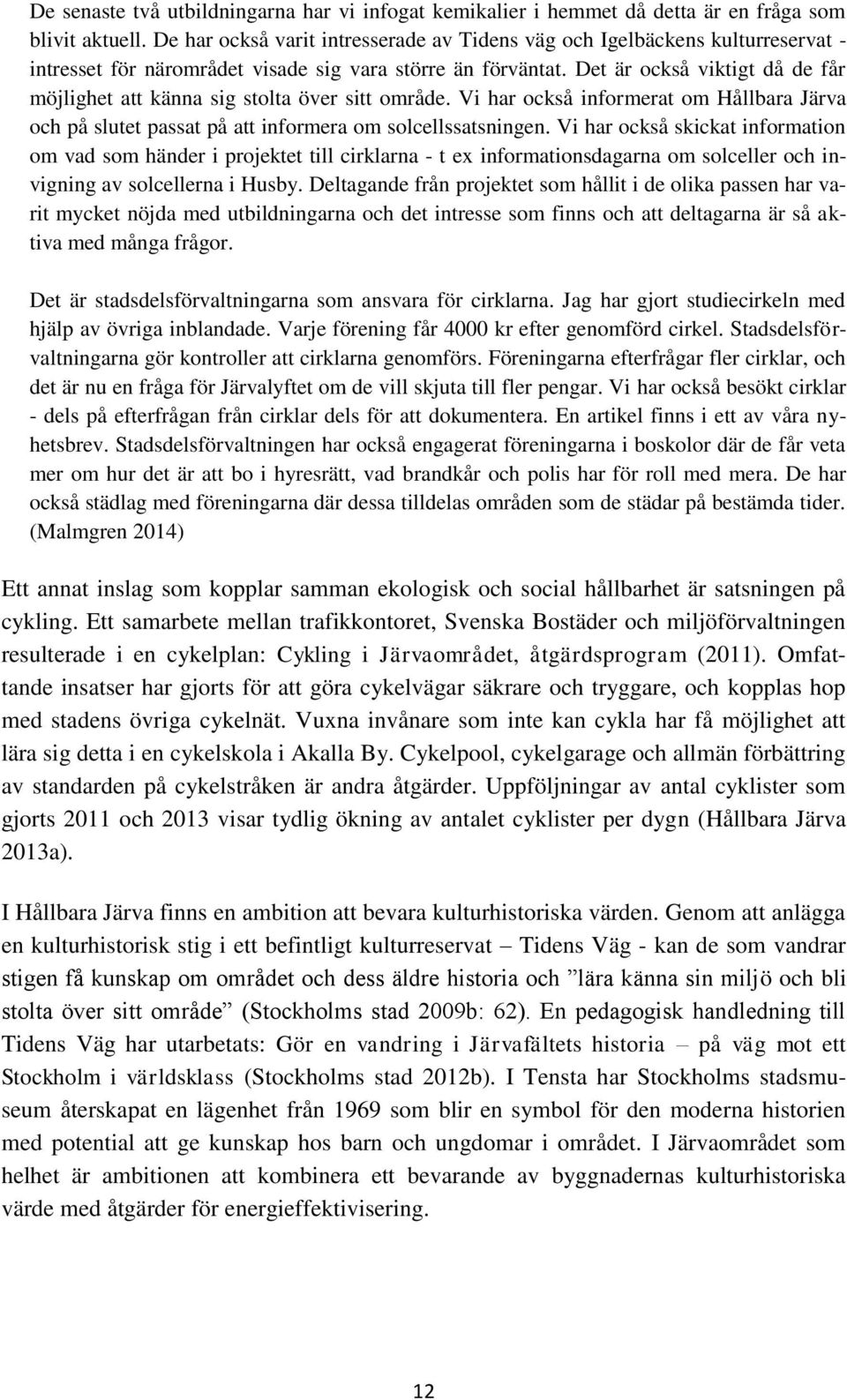 Det är också viktigt då de får möjlighet att känna sig stolta över sitt område. Vi har också informerat om Hållbara Järva och på slutet passat på att informera om solcellssatsningen.