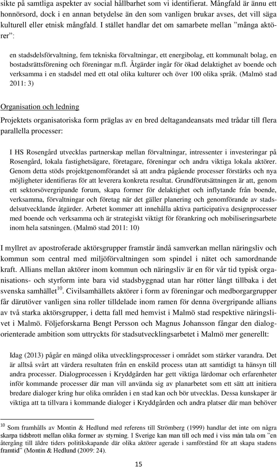 I stället handlar det om samarbete mellan många aktörer : en stadsdelsförvaltning, fem tekniska förvaltningar, ett energibolag, ett kommunalt bolag, en bostadsrättsförening och föreningar m.fl.