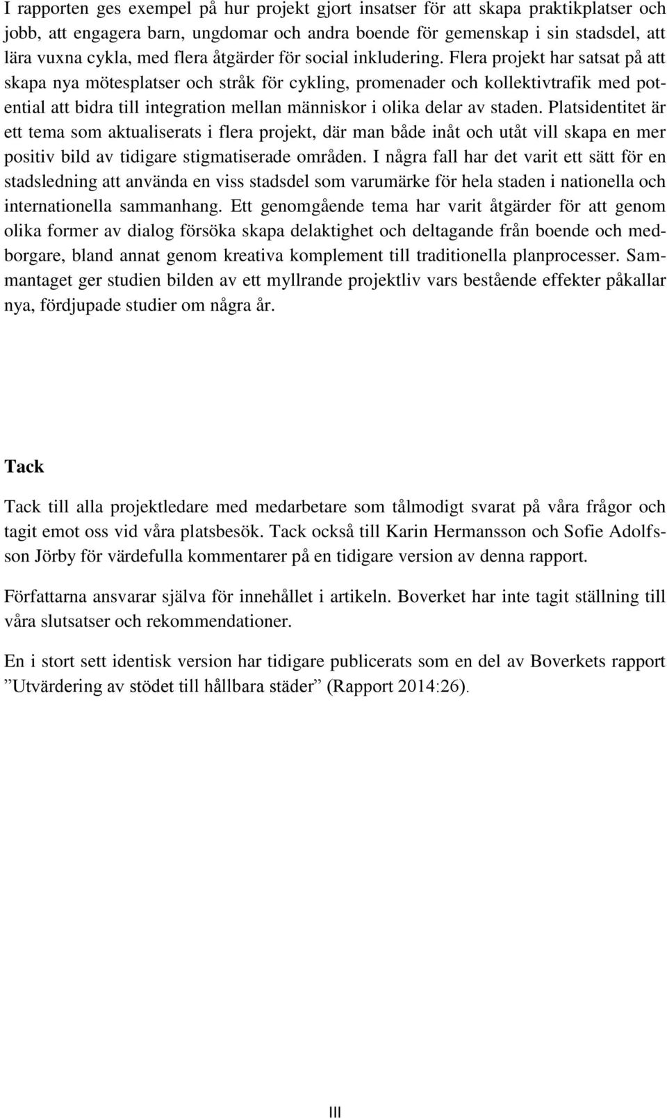 Flera projekt har satsat på att skapa nya mötesplatser och stråk för cykling, promenader och kollektivtrafik med potential att bidra till integration mellan människor i olika delar av staden.