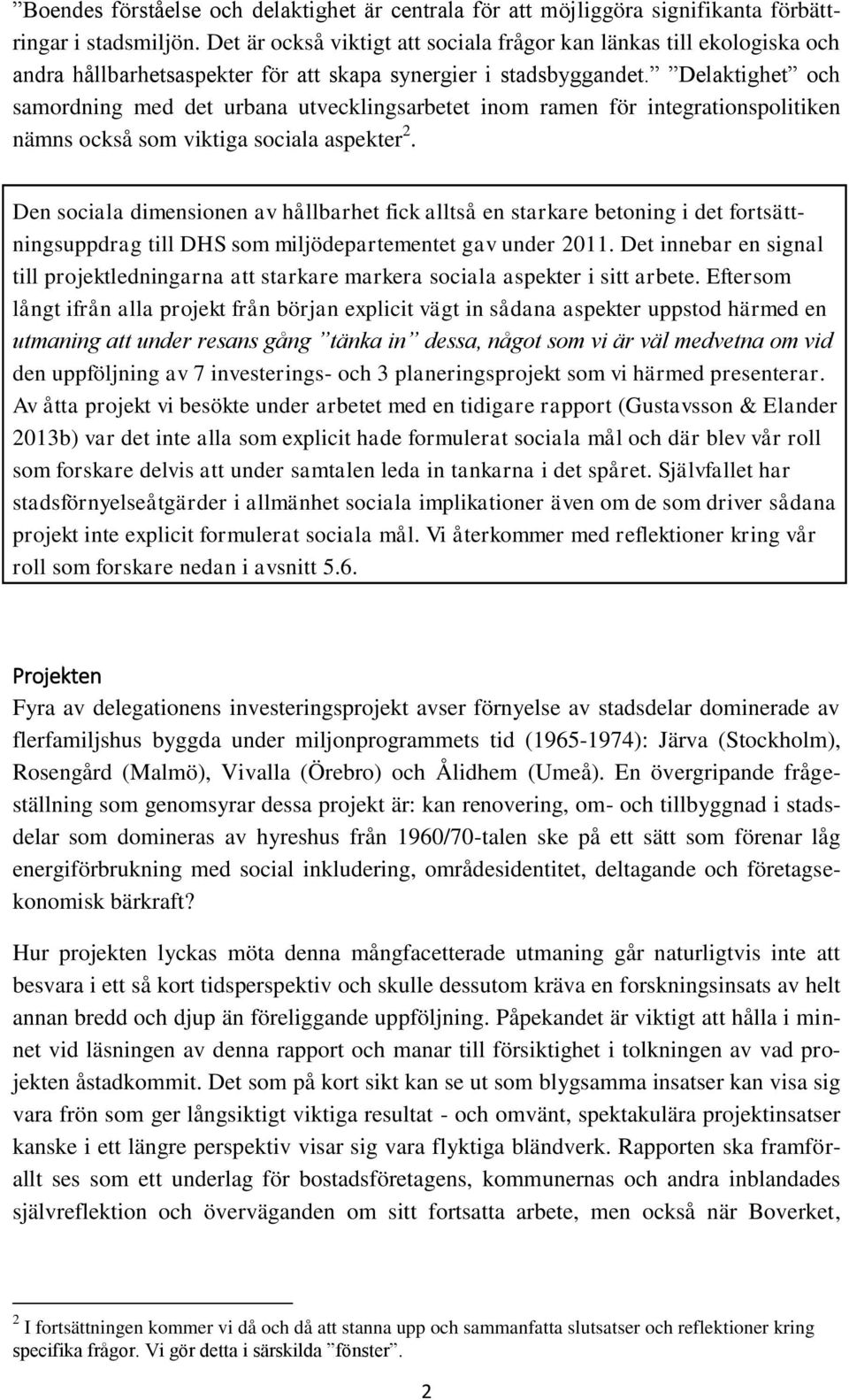 Delaktighet och samordning med det urbana utvecklingsarbetet inom ramen för integrationspolitiken nämns också som viktiga sociala aspekter 2.