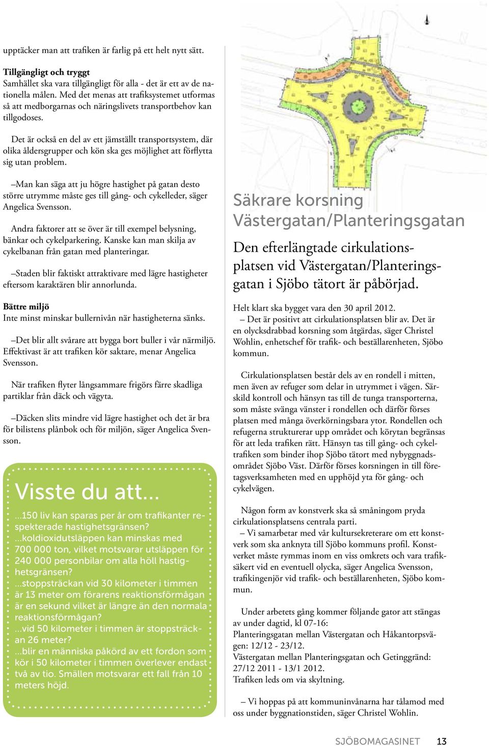 Det är också en del av ett jämställt transportsystem, där olika åldersgrupper och kön ska ges möjlighet att förflytta sig utan problem.