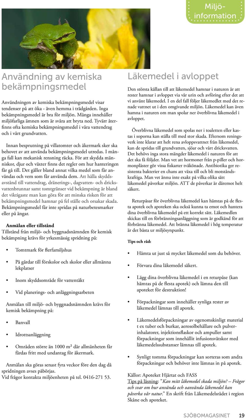 Innan besprutning på villatomter och åkermark sker ska behovet av att använda bekämpningsmedel utredas. I många fall kan mekanisk rensning räcka.