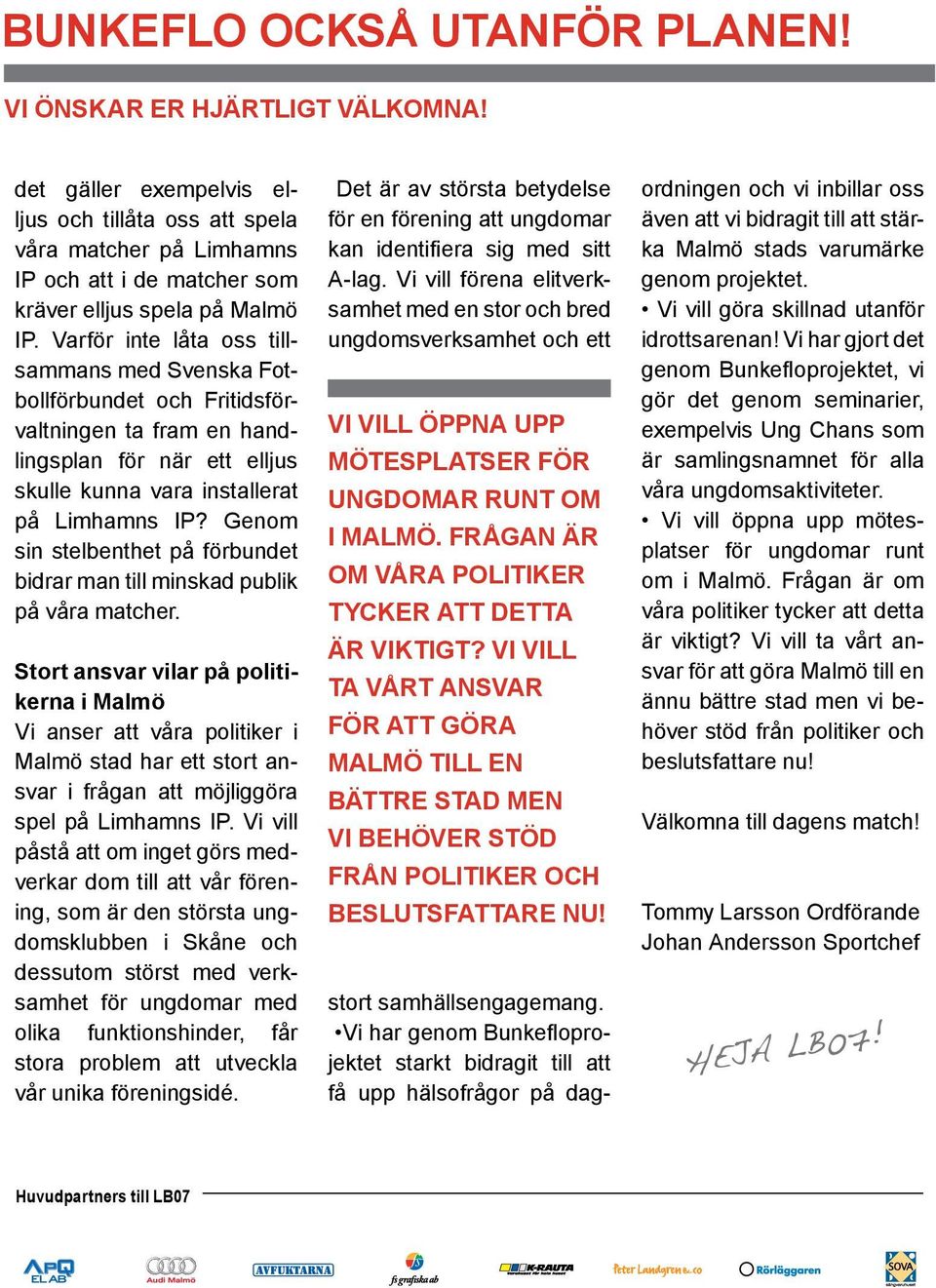 Varför inte låta oss tillsammans med Svenska Fotbollförbundet och Fritidsförvaltningen ta fram en handlingsplan för när ett elljus skulle kunna vara installerat på Limhamns IP?