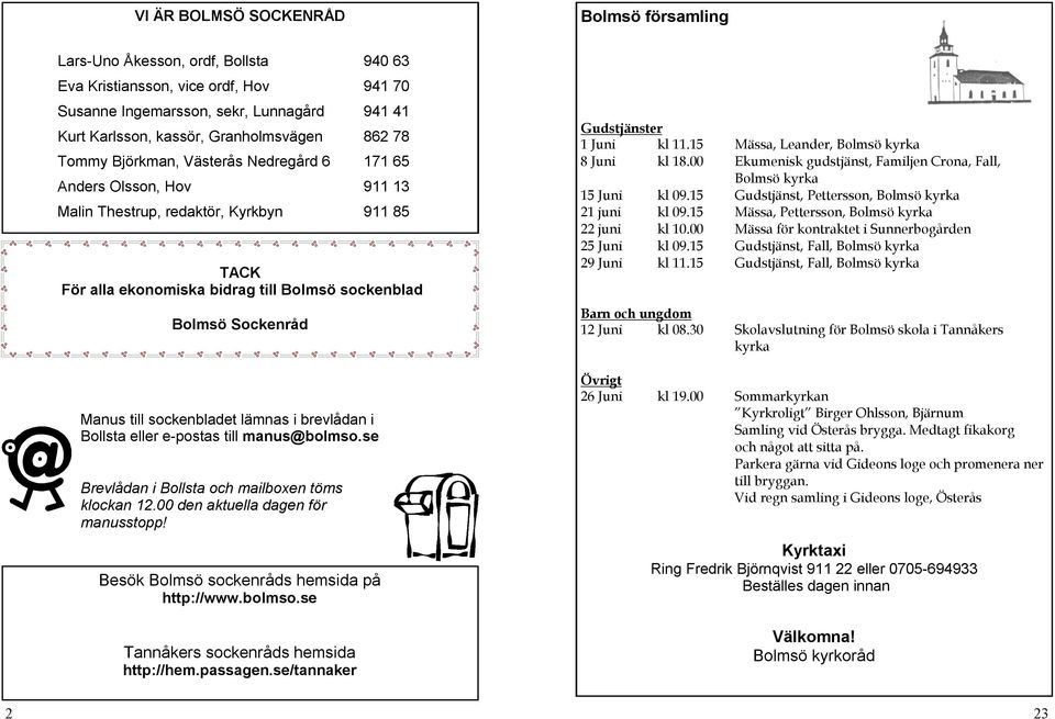 Sockenråd Manus till sockenbladet lämnas i brevlådan i Bollsta eller e-postas till manus@bolmso.se Brevlådan i Bollsta och mailboxen töms klockan 12.00 den aktuella dagen för manusstopp!