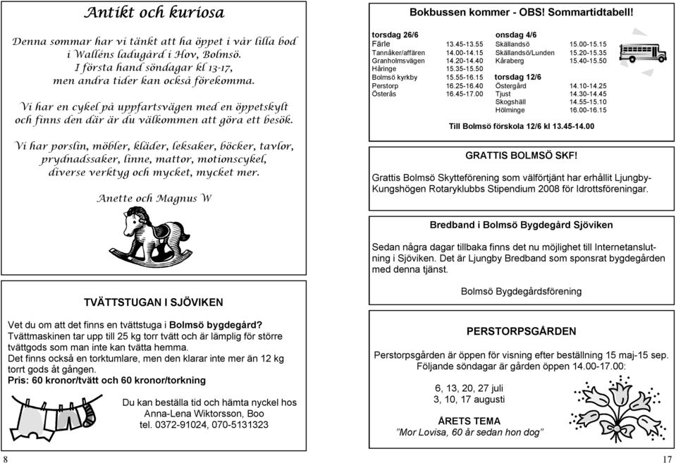 Vi har porslin, möbler, kläder, leksaker, böcker, tavlor, prydnadssaker, linne, mattor, motionscykel, diverse verktyg och mycket, mycket mer. Anette och Magnus W Bokbussen kommer - OBS!