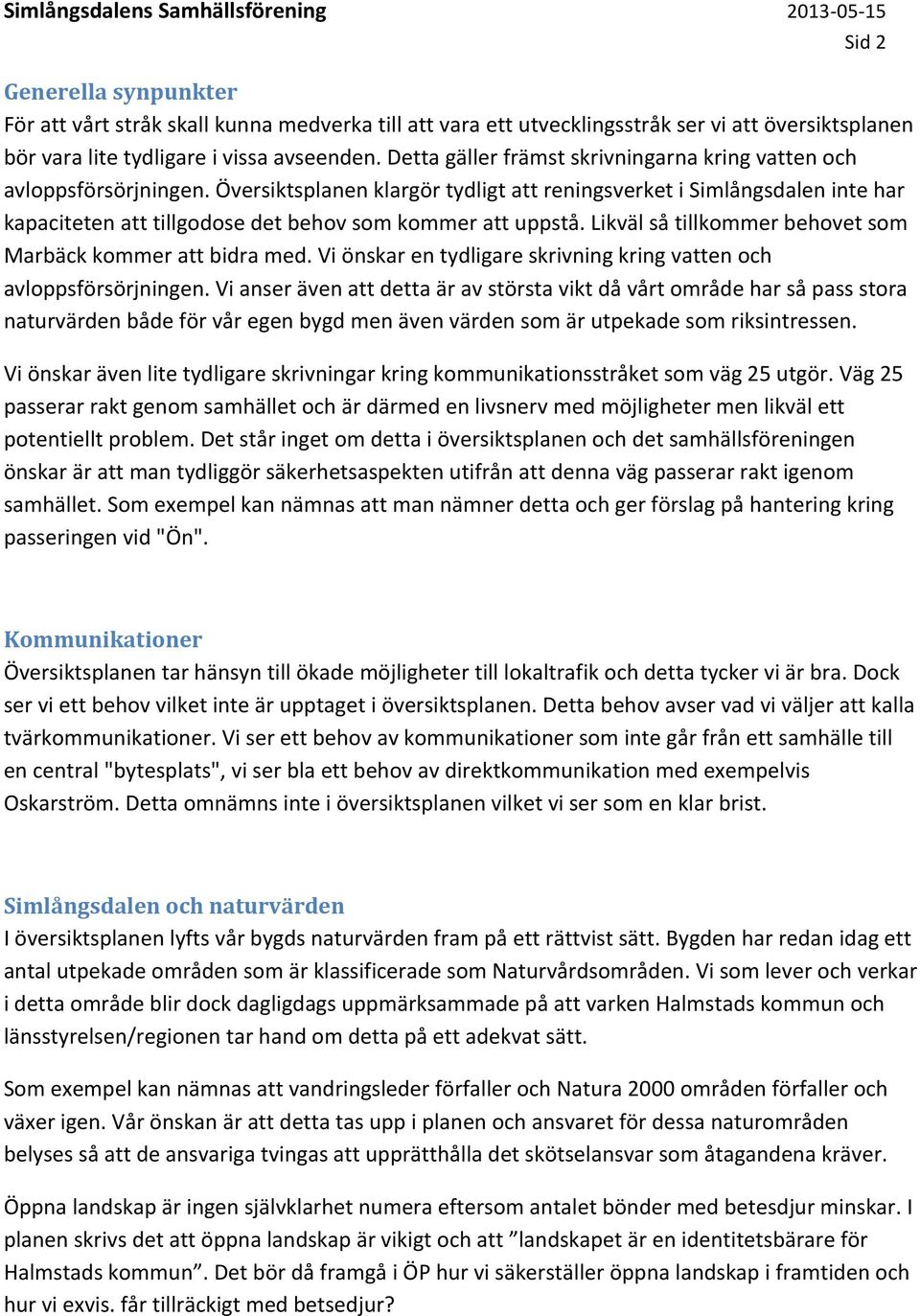 Översiktsplanen klargör tydligt att reningsverket i Simlångsdalen inte har kapaciteten att tillgodose det behov som kommer att uppstå. Likväl så tillkommer behovet som Marbäck kommer att bidra med.