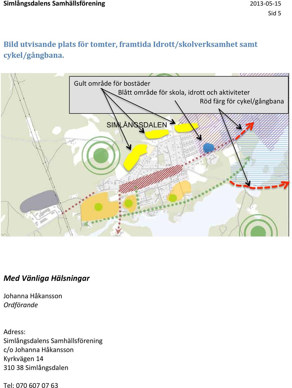 cykel/gångbana Med Vänliga Hälsningar Johanna Håkansson Ordförande Adress: Simlångsdalens