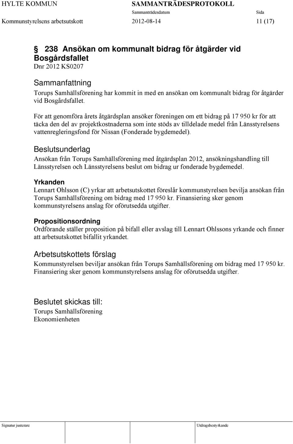 För att genomföra årets åtgärdsplan ansöker föreningen om ett bidrag på 17 950 kr för att täcka den del av projektkostnaderna som inte stöds av tilldelade medel från Länsstyrelsens