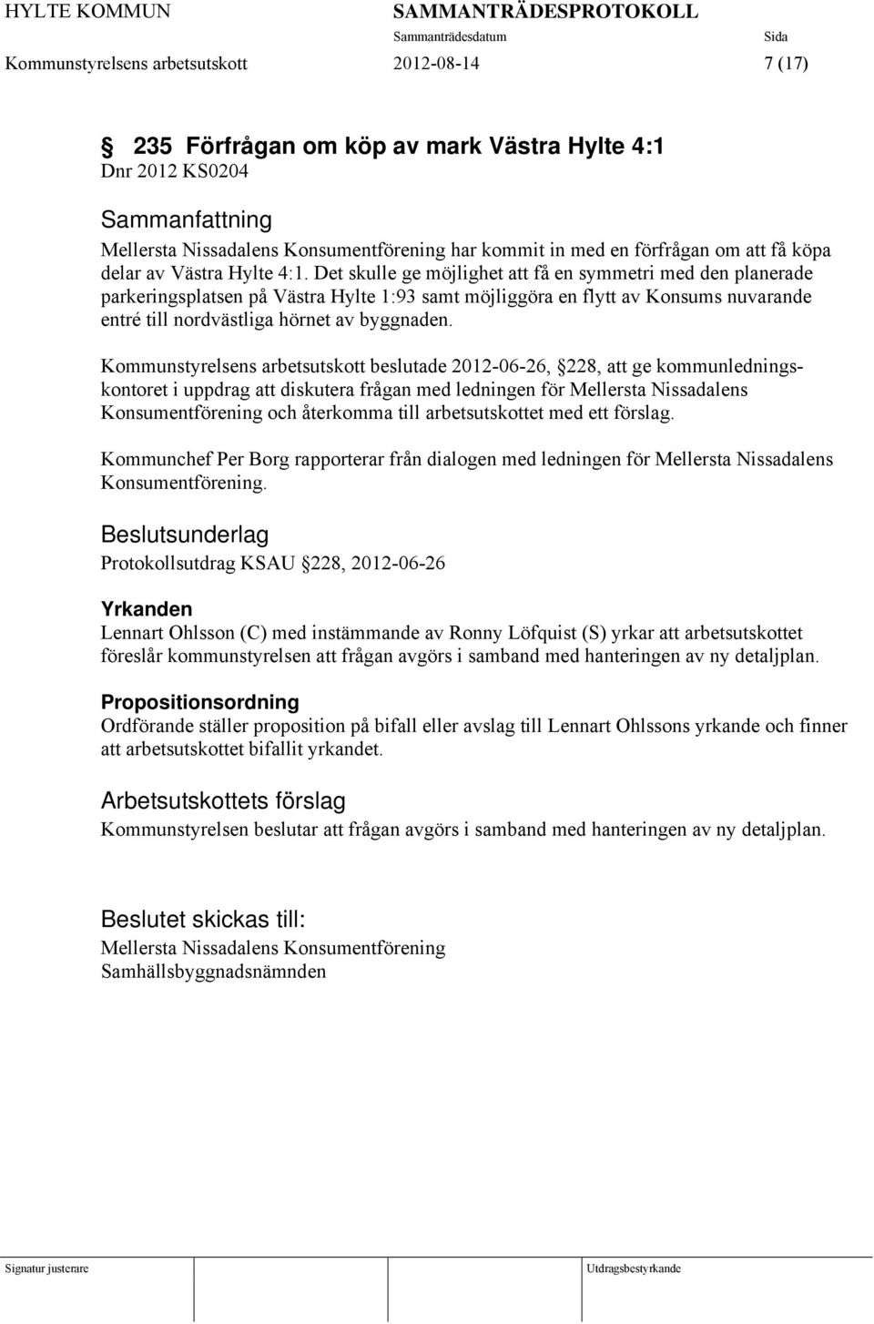 Det skulle ge möjlighet att få en symmetri med den planerade parkeringsplatsen på Västra Hylte 1:93 samt möjliggöra en flytt av Konsums nuvarande entré till nordvästliga hörnet av byggnaden.