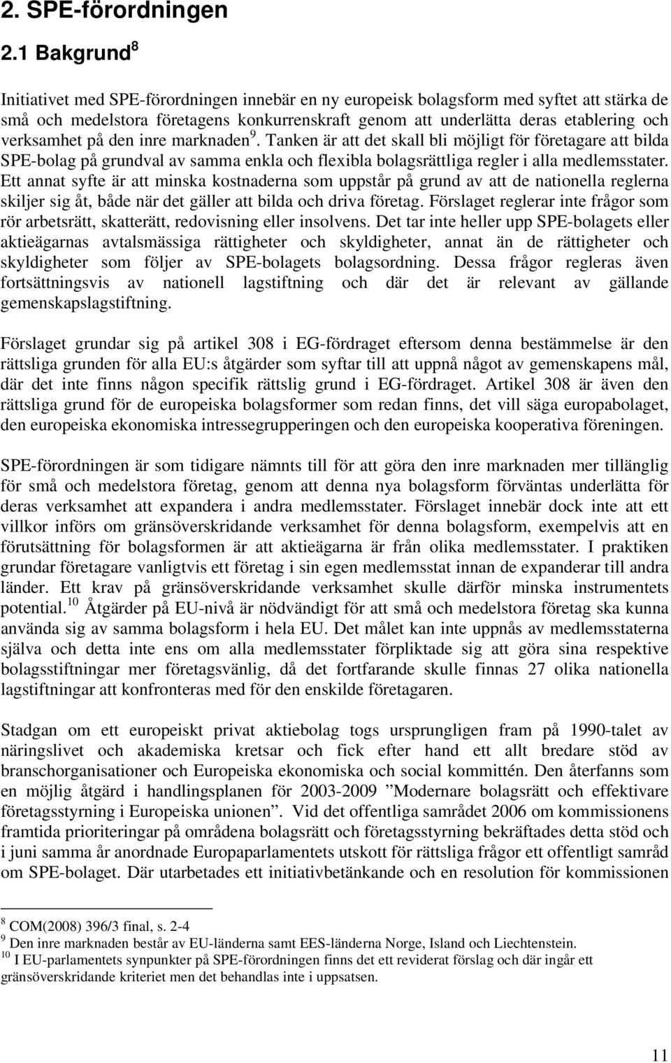 verksamhet på den inre marknaden 9. Tanken är att det skall bli möjligt för företagare att bilda SPE-bolag på grundval av samma enkla och flexibla bolagsrättliga regler i alla medlemsstater.