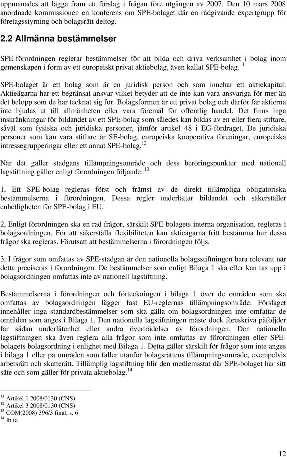 08 anordnade kommissionen en konferens om SPE-bolaget där en rådgivande expertgrupp för företagsstyrning och bolagsrätt deltog. 2.