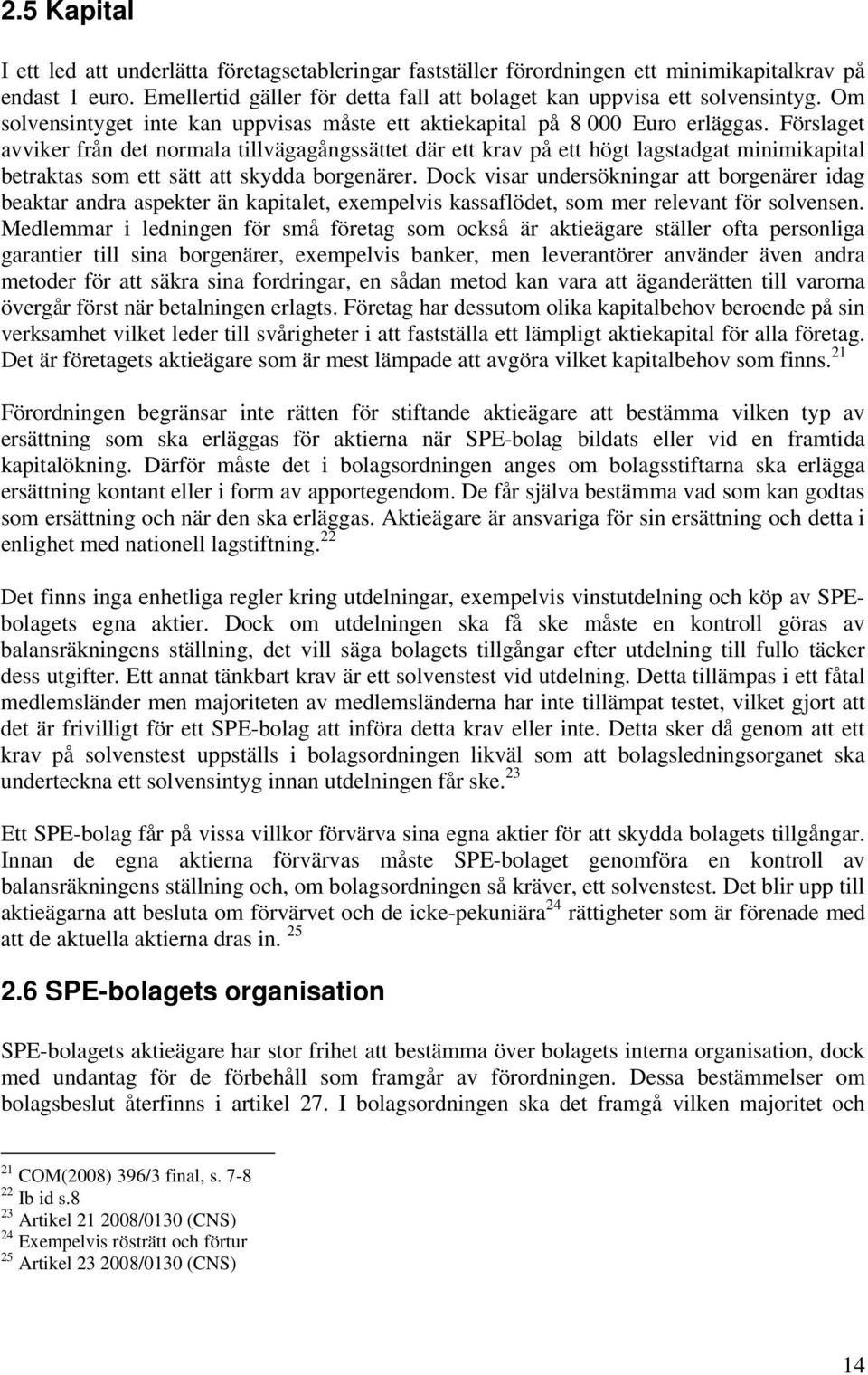 Förslaget avviker från det normala tillvägagångssättet där ett krav på ett högt lagstadgat minimikapital betraktas som ett sätt att skydda borgenärer.