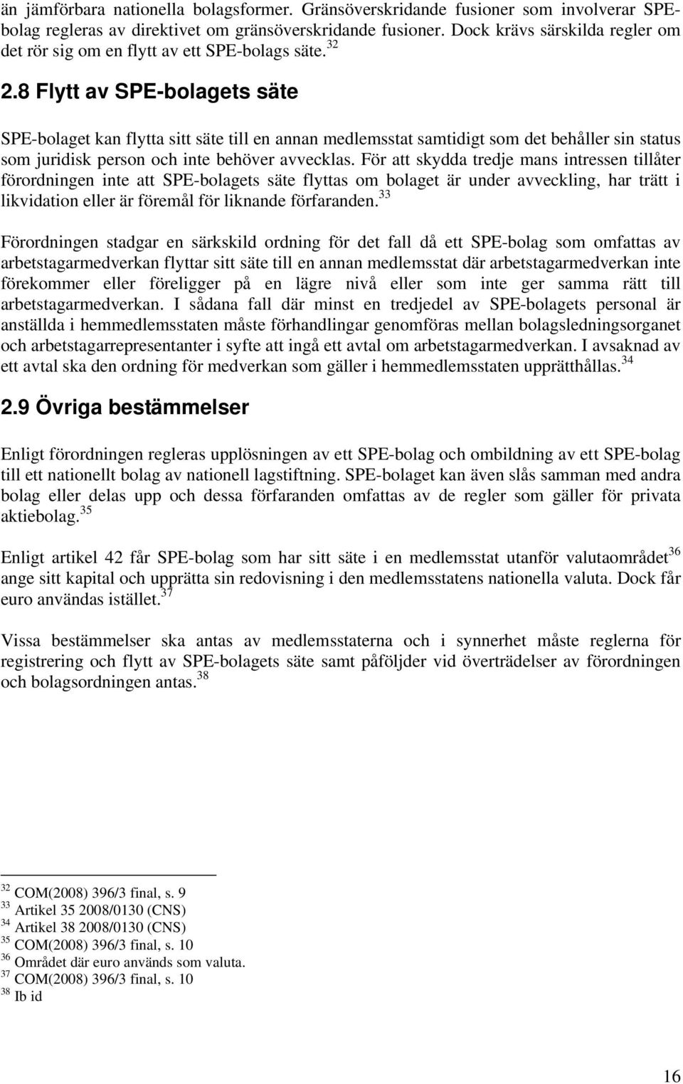 8 Flytt av SPE-bolagets säte SPE-bolaget kan flytta sitt säte till en annan medlemsstat samtidigt som det behåller sin status som juridisk person och inte behöver avvecklas.