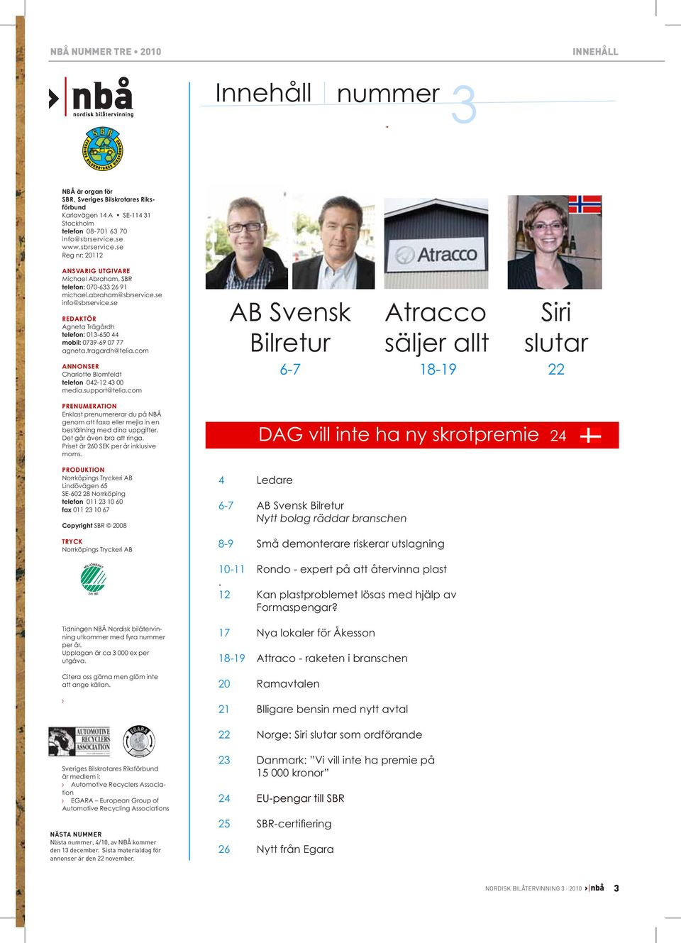 se REDAKTÖR Agneta Trägårdh telefon: 013-650 44 mobil: 0739-69 07 77 agneta.tragardh@telia.com ANNONSER Charlotte Blomfeldt telefon 042-12 43 00 media.support@telia.