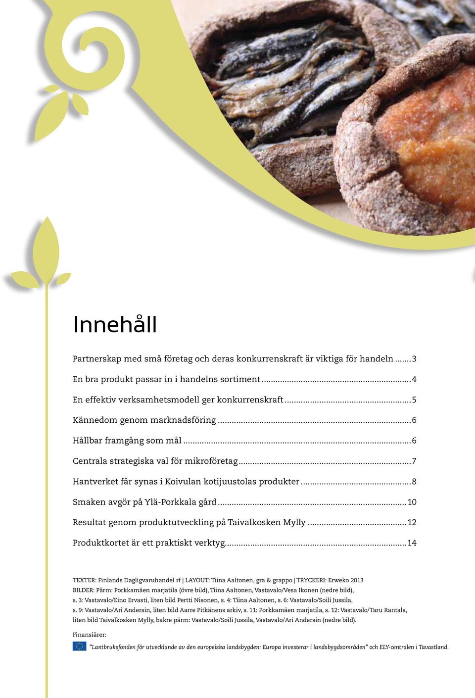 ..8 Smaken avgör på Ylä-Porkkala gård...10 Resultat genom produktutveckling på Taivalkosken Mylly...12 Produktkortet är ett praktiskt verktyg.