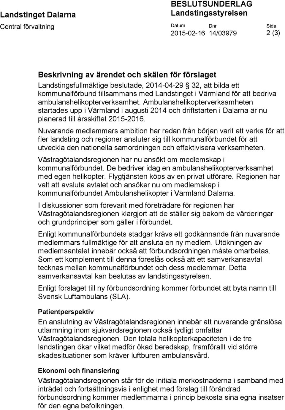 Ambulanshelikopterverksamheten startades upp i Värmland i augusti 2014 och driftstarten i Dalarna är nu planerad till årsskiftet 2015-2016.