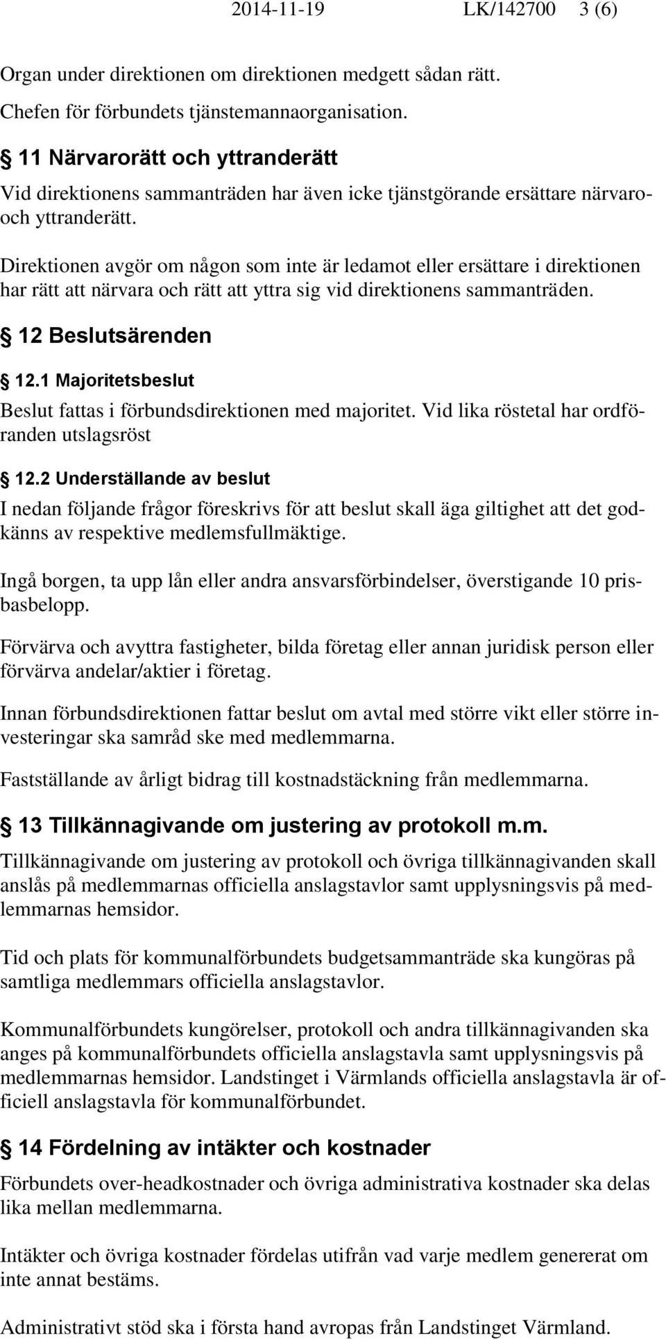 Direktionen avgör om någon som inte är ledamot eller ersättare i direktionen har rätt att närvara och rätt att yttra sig vid direktionens sammanträden. 12 Beslutsärenden 12.