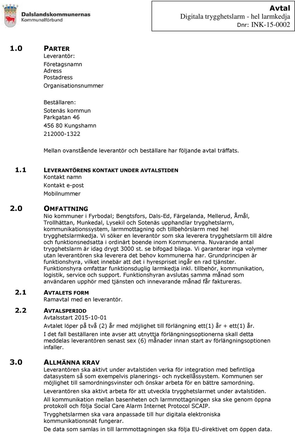 0 OMFATTNING Nio kommuner i Fyrbodal; Bengtsfors, Dals-Ed, Färgelanda, Mellerud, Åmål, Trollhättan, Munkedal, Lysekil och Sotenäs upphandlar trygghetslarm, kommunikationssystem, larmmottagning och