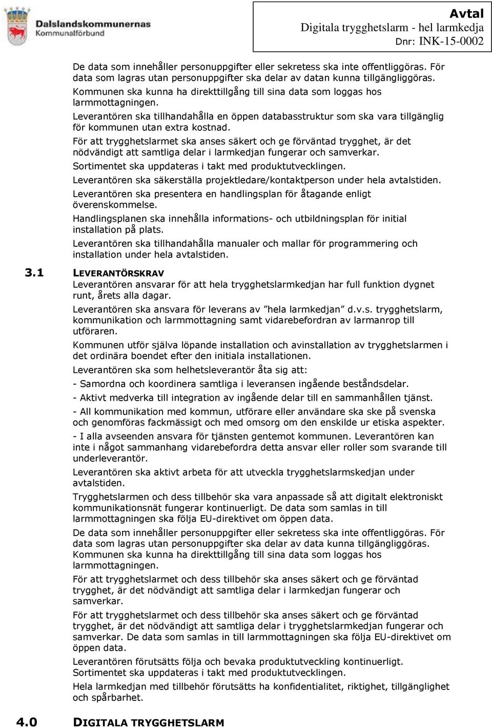 För att trygghetslarmet ska anses säkert och ge förväntad trygghet, är det nödvändigt att samtliga delar i larmkedjan fungerar och samverkar. Sortimentet ska uppdateras i takt med produktutvecklingen.