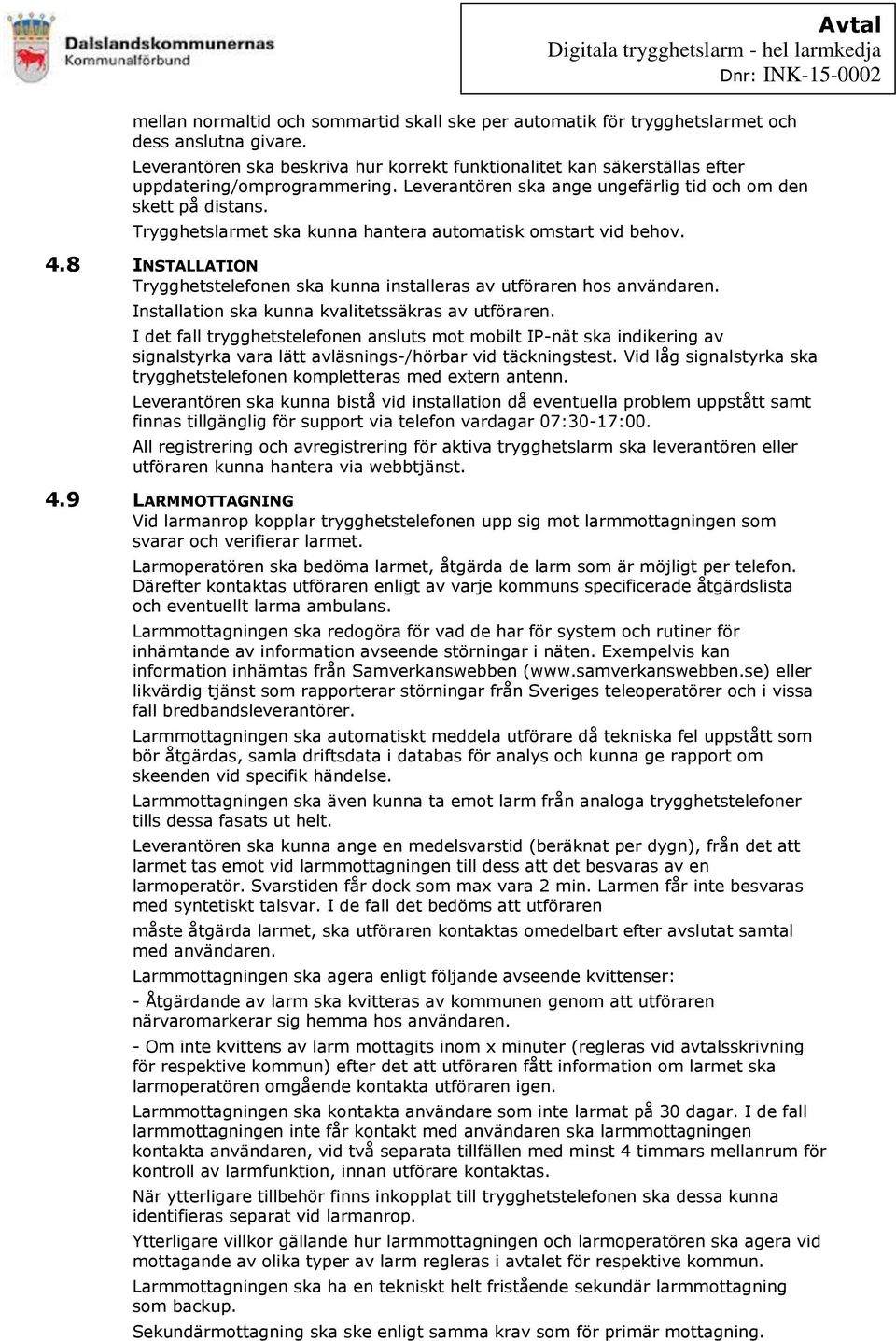 Trygghetslarmet ska kunna hantera automatisk omstart vid behov. 4.8 INSTALLATION Trygghetstelefonen ska kunna installeras av utföraren hos användaren.