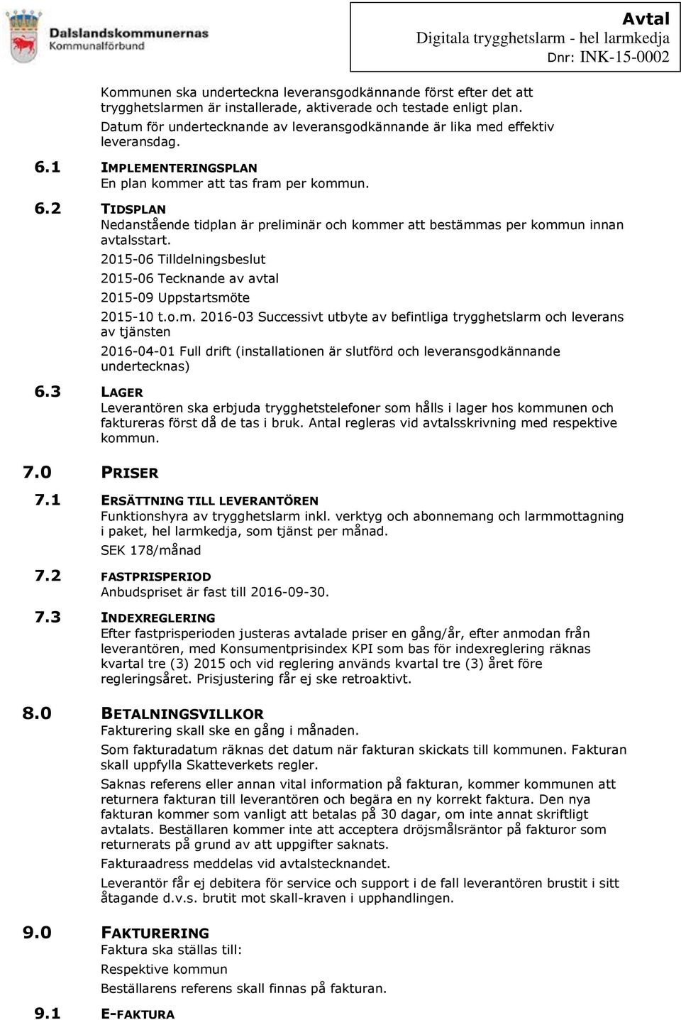 2015-06 Tilldelningsbeslut 2015-06 Tecknande av avtal 2015-09 Uppstartsmö