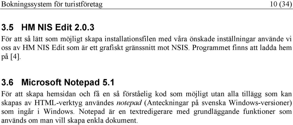 3 För att så lätt som möjligt skapa installationsfilen med våra önskade inställningar använde vi oss av HM NIS Edit som är ett grafiskt