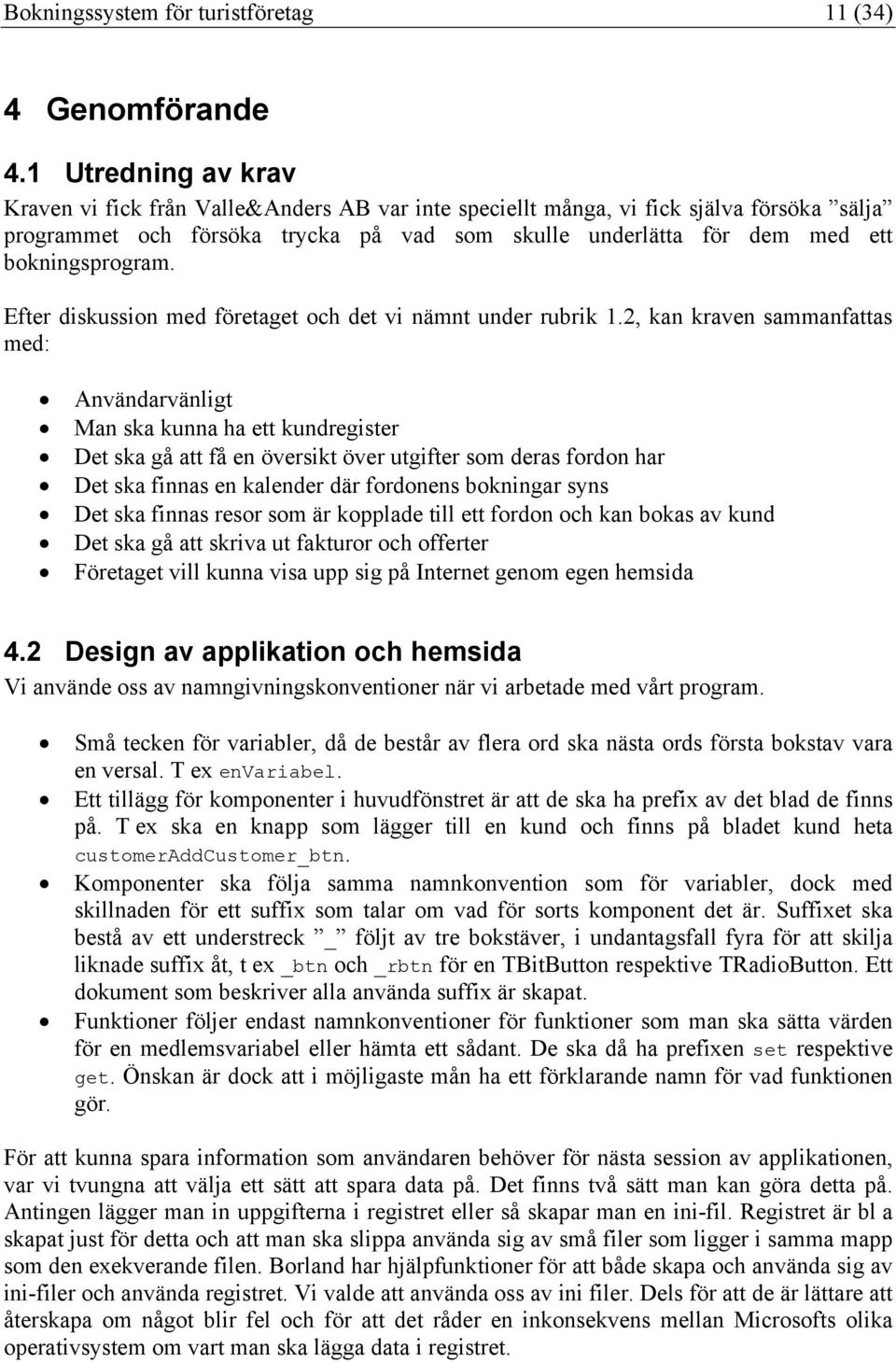 bokningsprogram. Efter diskussion med företaget och det vi nämnt under rubrik 1.