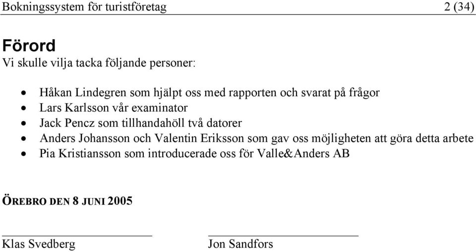 tillhandahöll två datorer Anders Johansson och Valentin Eriksson som gav oss möjligheten att göra detta