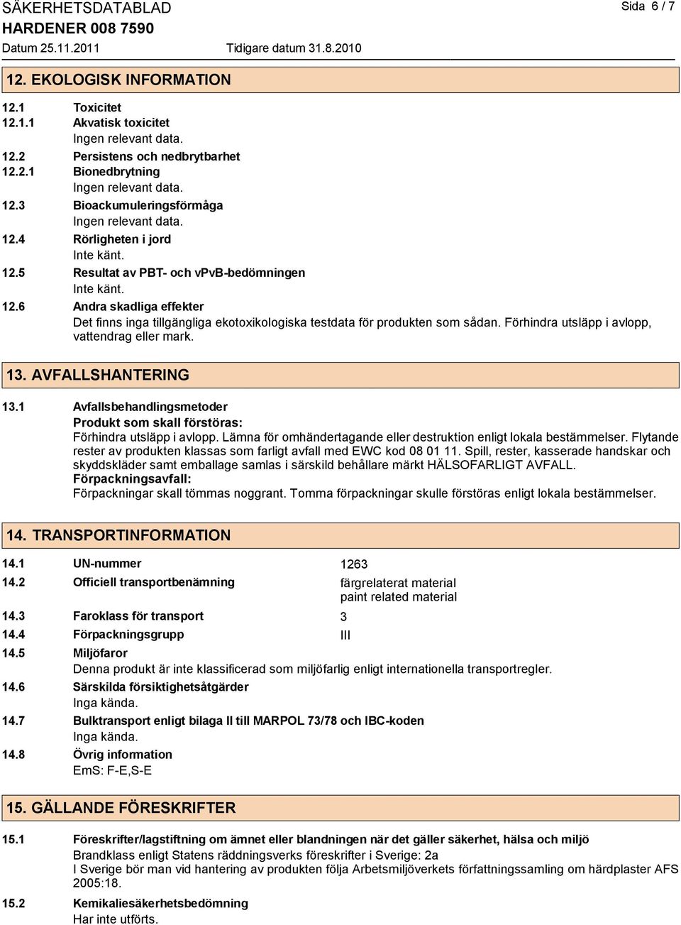 Förhindra utsläpp i avlopp, vattendrag eller mark. 13. AVFALLSHANTERING 13.1 Avfallsbehandlingsmetoder Produkt som skall förstöras: Förhindra utsläpp i avlopp.