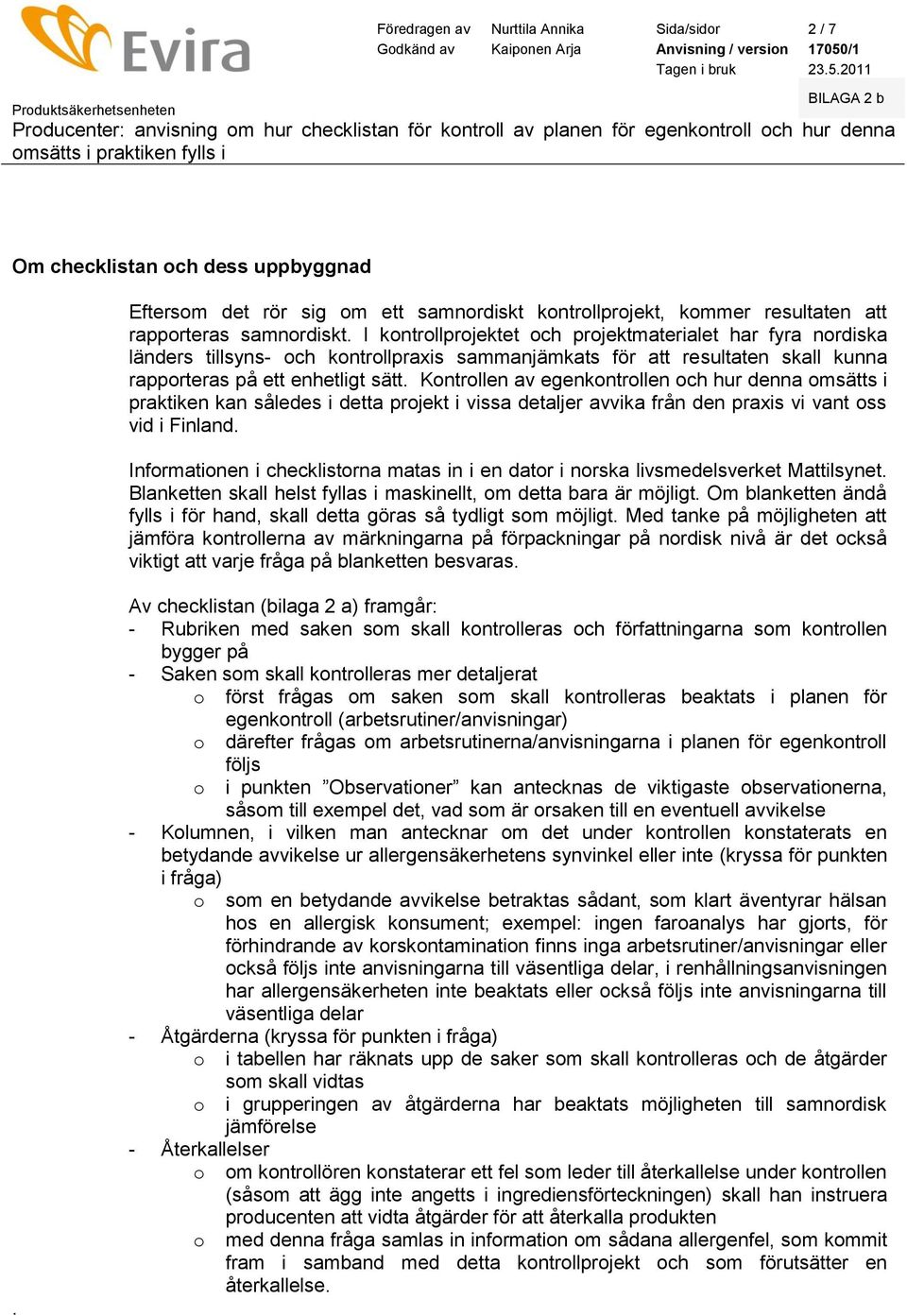 Kntrllen av egenkntrllen ch hur denna msätts i praktiken kan således i detta prjekt i vissa detaljer avvika från den praxis vi vant ss vid i Finland.