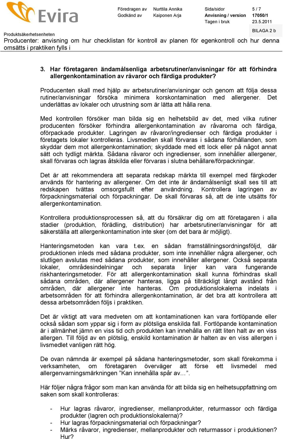 Det underlättas av lkaler ch utrustning sm är lätta att hålla rena.
