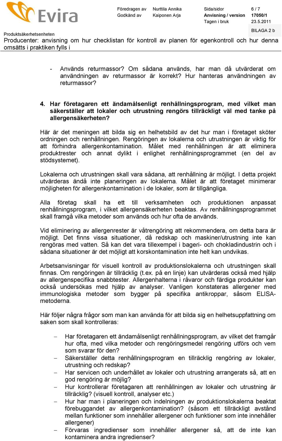 Här är det meningen att bilda sig en helhetsbild av det hur man i företaget sköter rdningen ch renhållningen. Rengöringen av lkalerna ch utrustningen är viktig för att förhindra allergenkntaminatin.