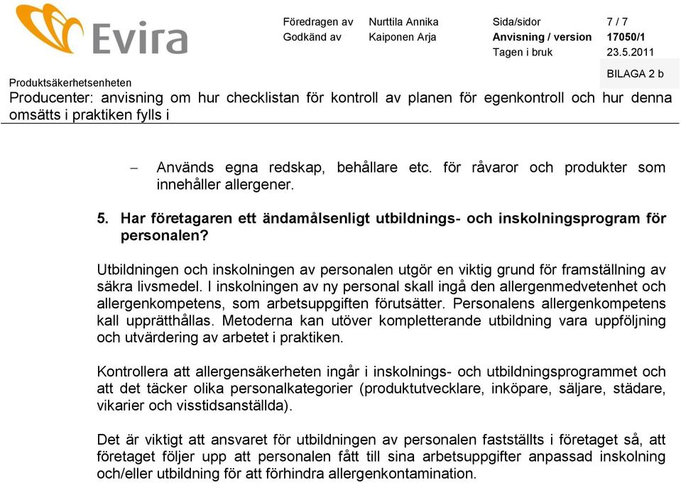 I insklningen av ny persnal skall ingå den allergenmedvetenhet ch allergenkmpetens, sm arbetsuppgiften förutsätter. Persnalens allergenkmpetens kall upprätthållas.