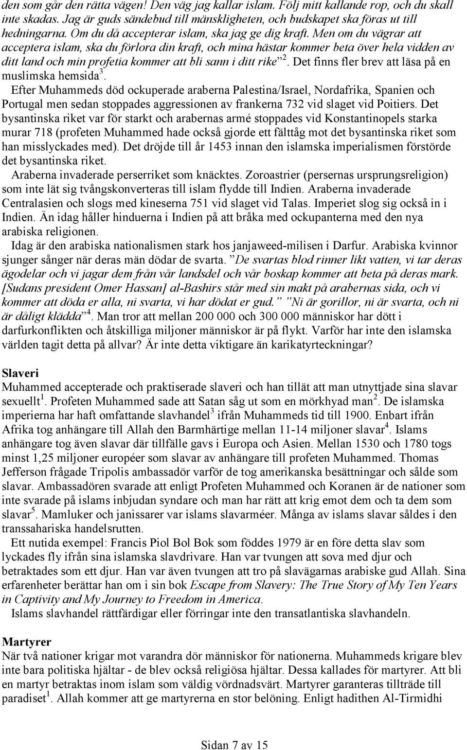 Men om du vägrar att acceptera islam, ska du förlora din kraft, och mina hästar kommer beta över hela vidden av ditt land och min profetia kommer att bli sann i ditt rike 2.