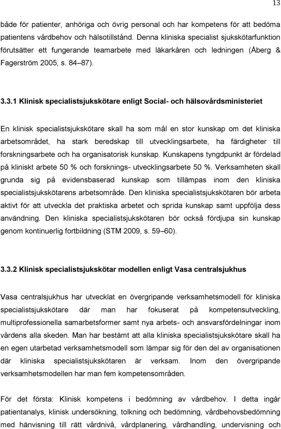 3.1 Klinisk specialistsjukskötare enligt Social- och hälsovårdsministeriet En klinisk specialistsjukskötare skall ha som mål en stor kunskap om det kliniska arbetsområdet, ha stark beredskap till