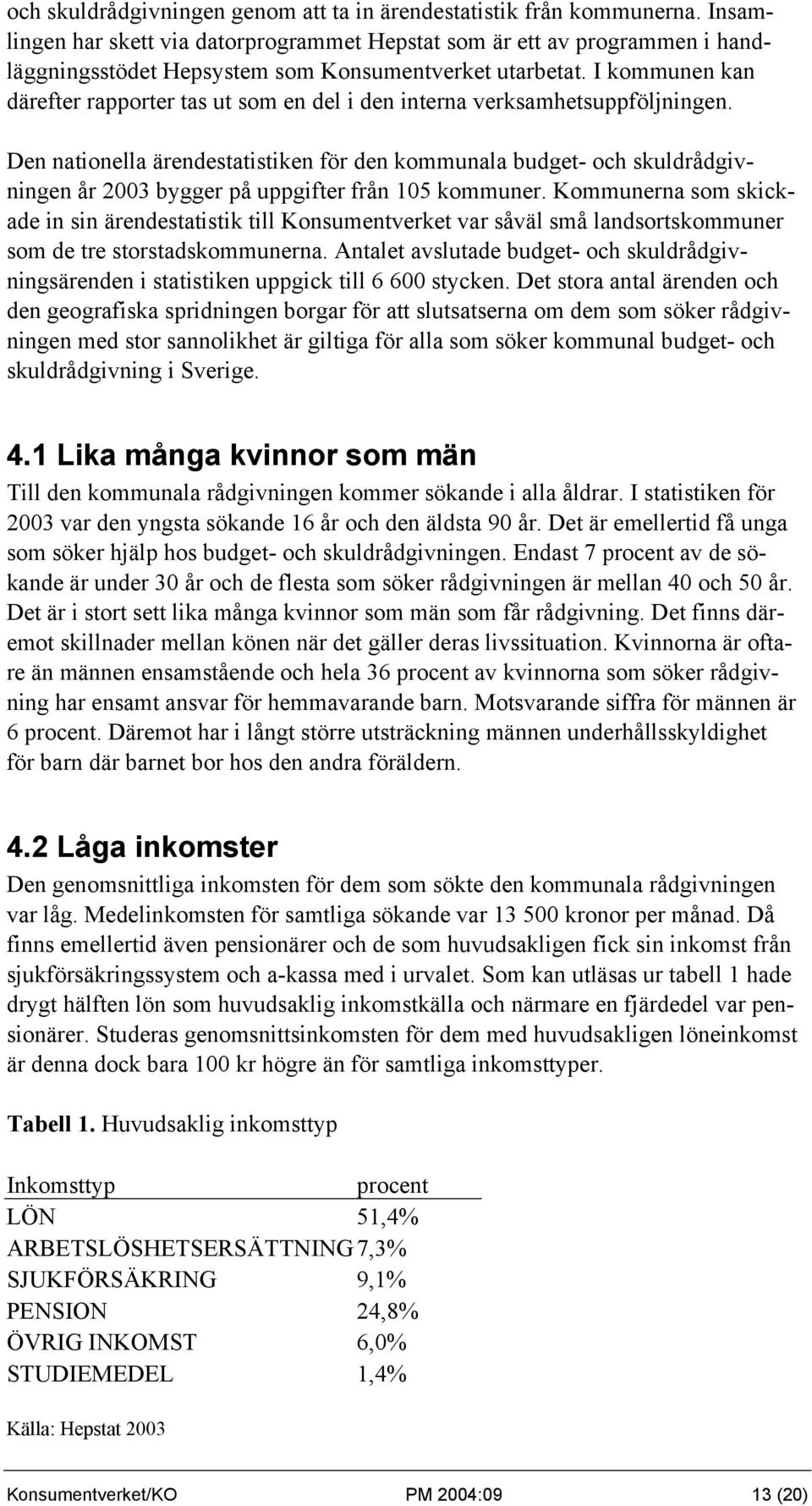 I kommunen kan därefter rapporter tas ut som en del i den interna verksamhetsuppföljningen.