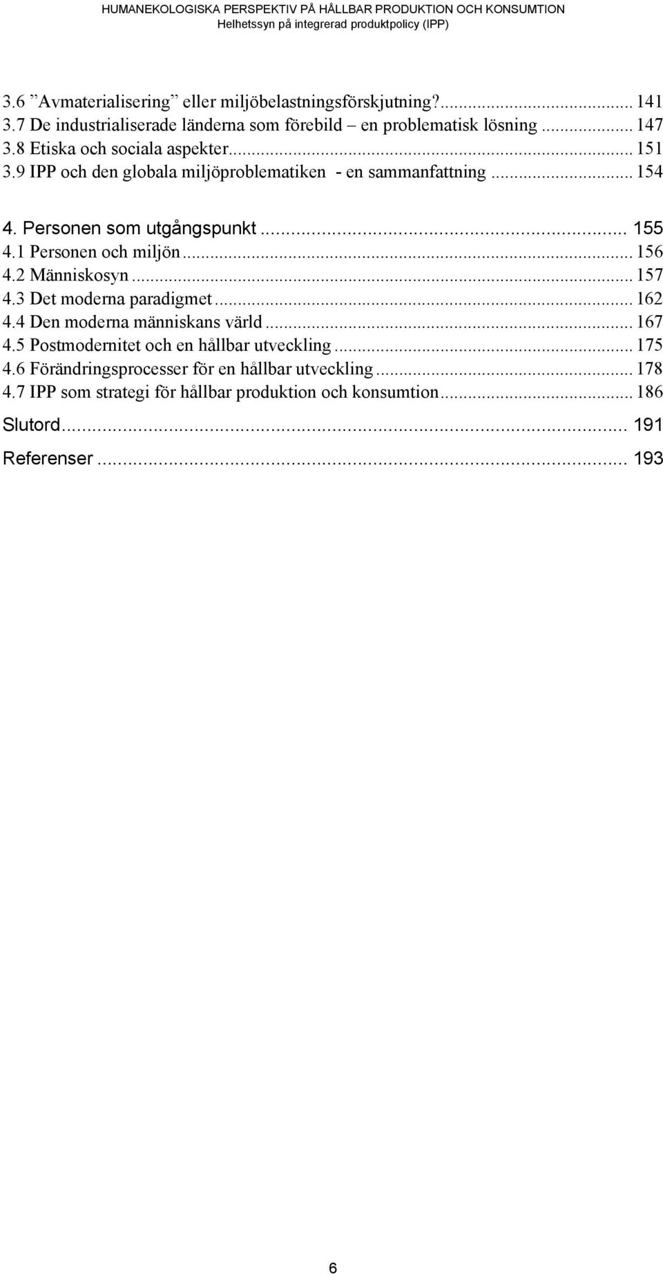 1 Personen och miljön... 156 4.2 Människosyn... 157 4.3 Det moderna paradigmet... 162 4.4 Den moderna människans värld... 167 4.
