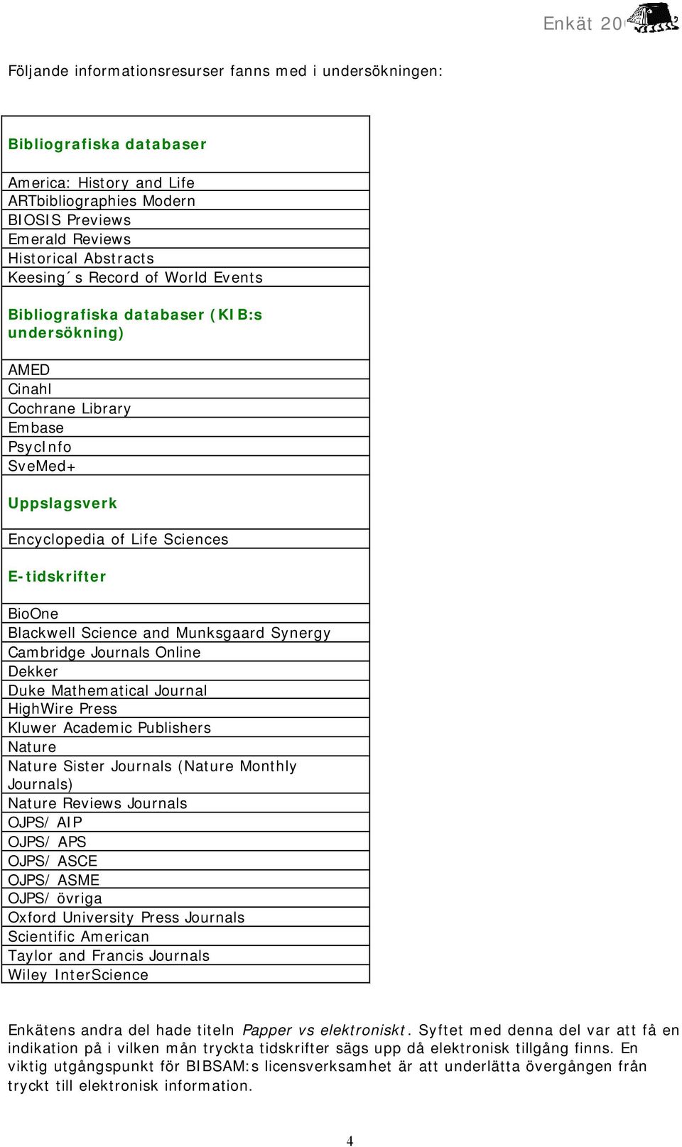 Science and Munksgaard Synergy Cambridge Journals Online Dekker Duke Mathematical Journal HighWire Press Kluwer Academic Publishers Nature Nature Sister Journals (Nature Monthly Journals) Nature