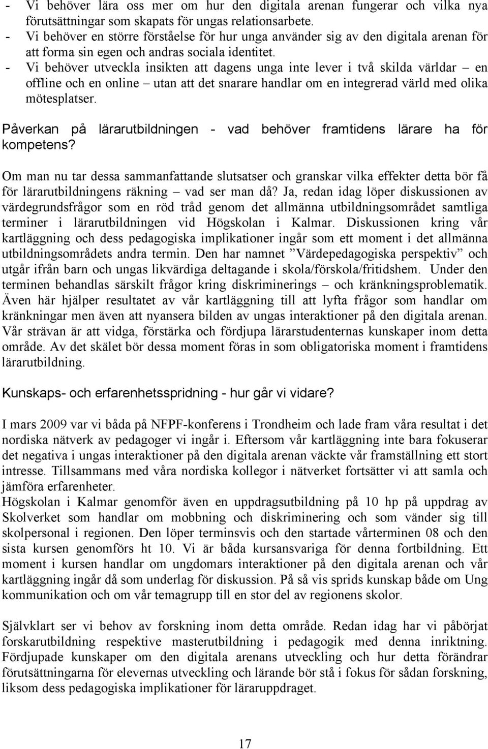 - Vi behöver utveckla insikten att dagens unga inte lever i två skilda världar en offline och en online utan att det snarare handlar om en integrerad värld med olika mötesplatser.