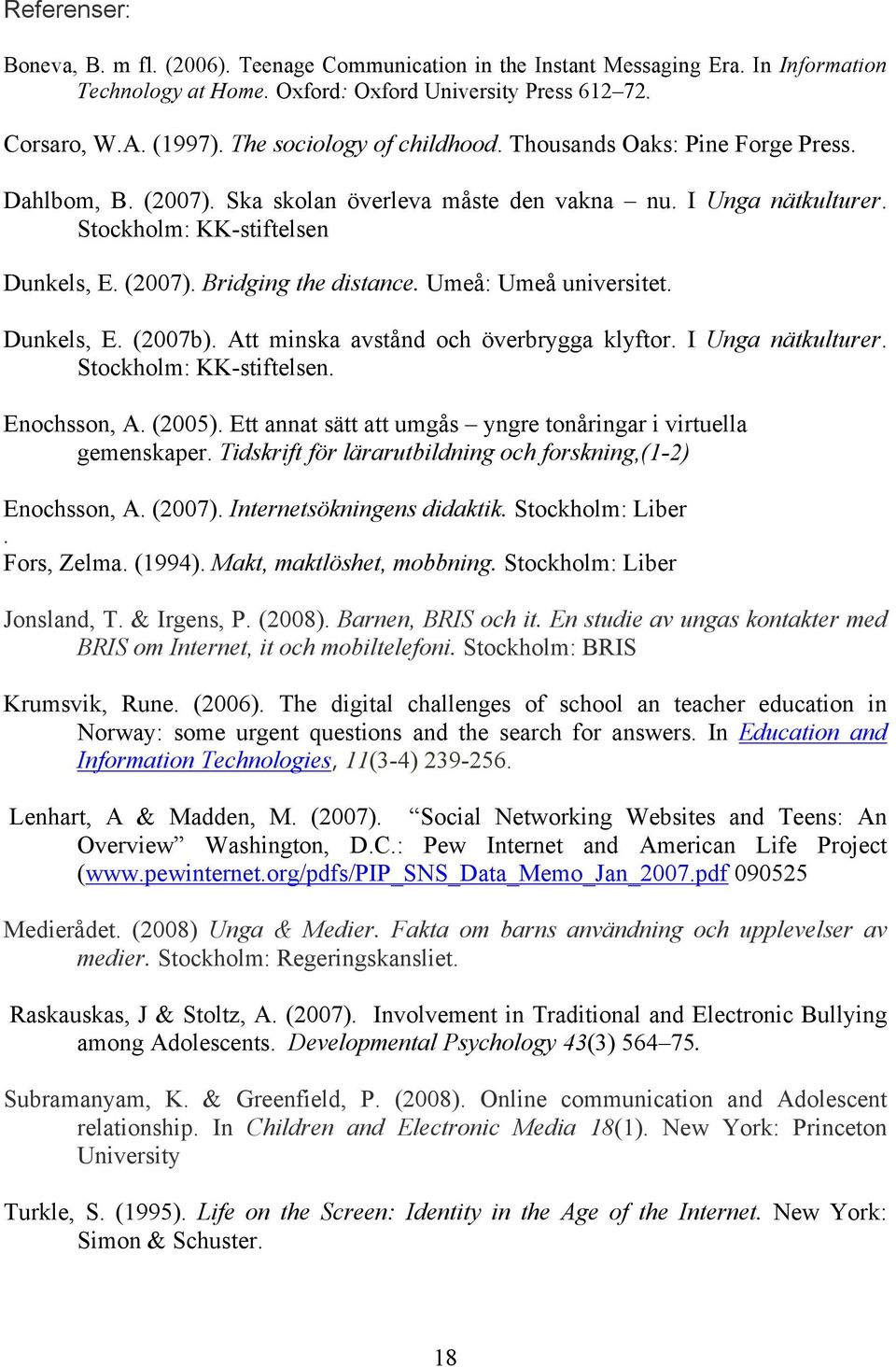 Umeå: Umeå universitet. Dunkels, E. (2007b). Att minska avstånd och överbrygga klyftor. I Unga nätkulturer. Stockholm: KK-stiftelsen. Enochsson, A. (2005).